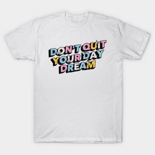 Don't quit your day dream - Positive Vibes Motivation Quote T-Shirt